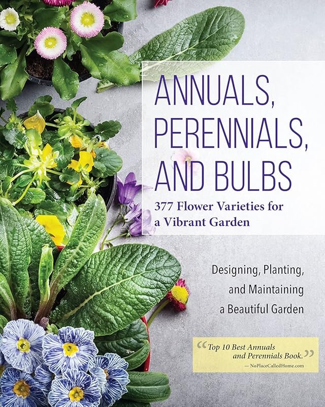 Annuals, Perennials & Bulbs: 377 Varieties with 600 Photos & Step-by-Step Guides