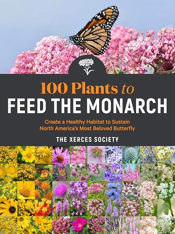 100 Plants to Feed the Monarch – Create a Butterfly Habitat to Support